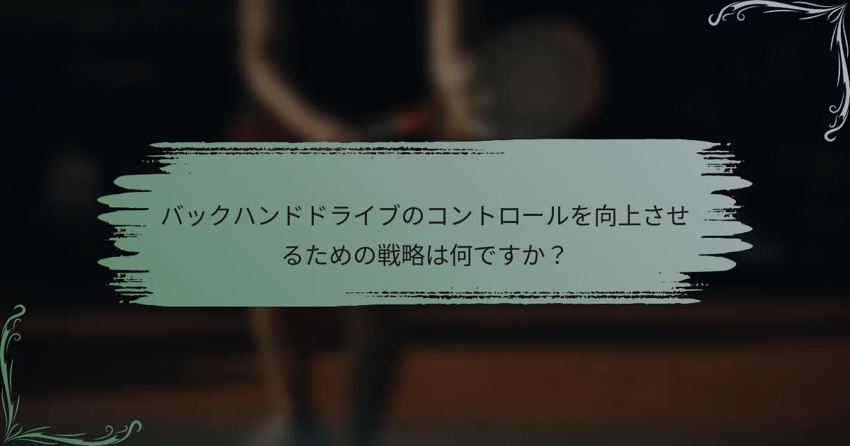 バックハンドドライブのコントロールを向上させるための戦略は何ですか？