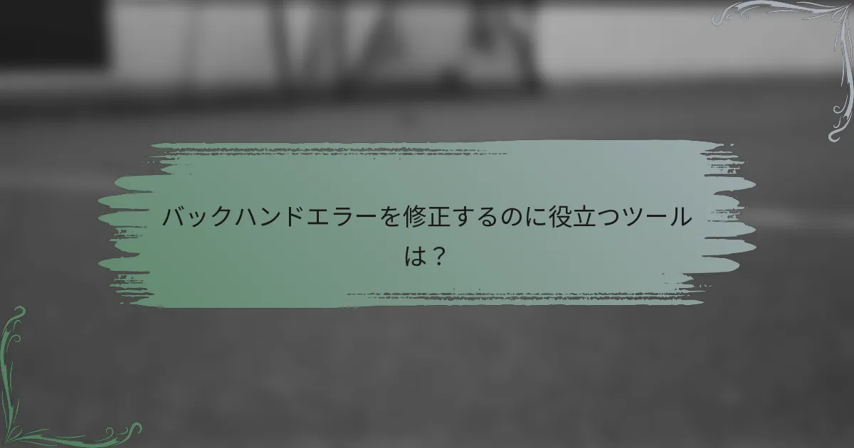 バックハンドエラーを修正するのに役立つツールは？