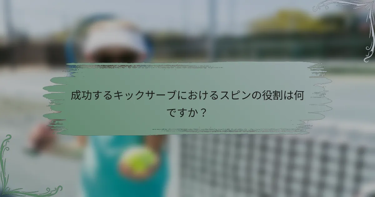 成功するキックサーブにおけるスピンの役割は何ですか？
