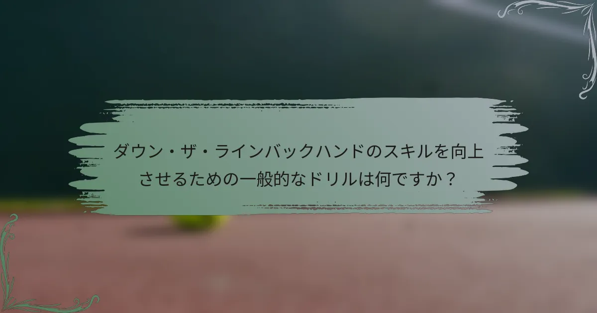 ダウン・ザ・ラインバックハンドのスキルを向上させるための一般的なドリルは何ですか？