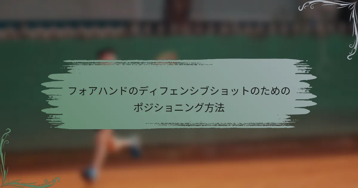 フォアハンドのディフェンシブショットのためのポジショニング方法