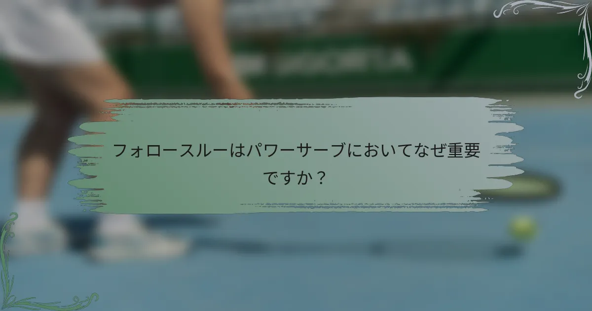 フォロースルーはパワーサーブにおいてなぜ重要ですか？