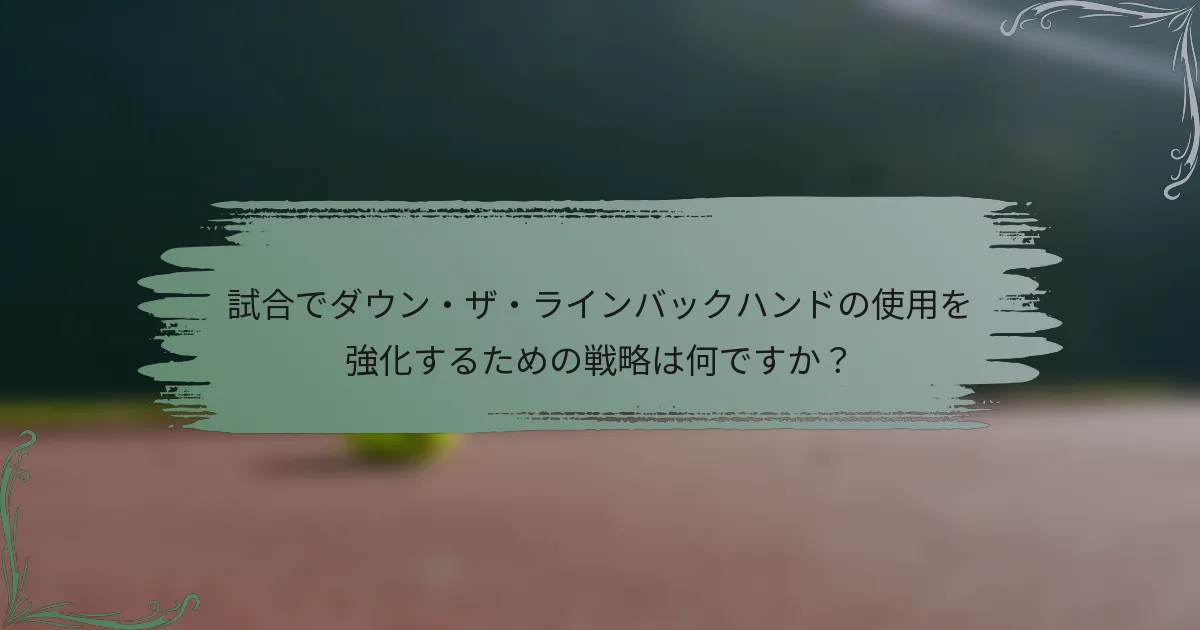 試合でダウン・ザ・ラインバックハンドの使用を強化するための戦略は何ですか？