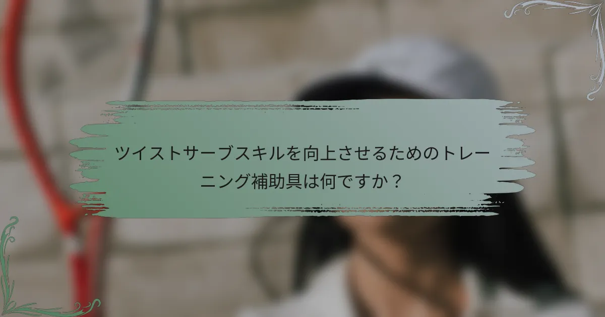 ツイストサーブスキルを向上させるためのトレーニング補助具は何ですか？